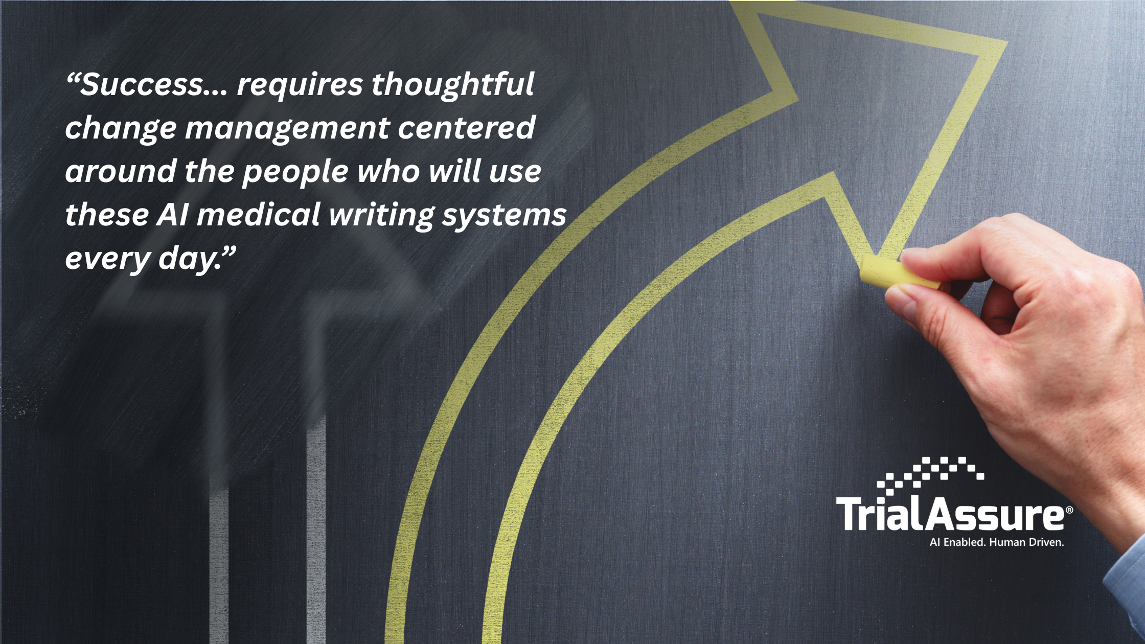 Helping Medical Writers Embrace AI Through Effective Change Management Artificial intelligence (AI) is rapidly changing the way clinical and regulatory content is developed across the pharmaceutical and biotechnology industry. The AI medical writing market alone is expected to surpass USD 1.7B by the year 2030, according to Grand View Research, and tools like TrialAssure LINK AI are helping organizations accelerate content generation, support consistency, reduce repetitive work, and improve collaboration across teams. At the same time, introducing AI into medical writing workflows can create understandable concerns among writers, reviewers, and cross-functional stakeholders. Questions around quality, compliance, authorship, job security, and trust naturally arise when new technology becomes part of the highly regulated drug development space. For organizations adopting AI-enabled medical writing platforms, success depends on more implementing and embracing software. To do this, it requires thoughtful change management centered around the people who will use these AI medical writing systems every day. “It’s important that medical writers should feel empowered, respected, and included throughout the transition,” shared James Greene, Executive Director of Growth & Partnerships at TrialAssure. “Companies that approach AI adoption collaboratively are far more likely to see strong engagement, faster adoption, and long-term success.”